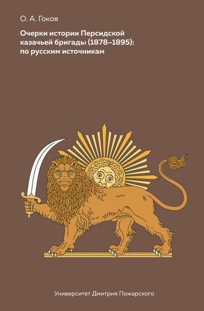 Очерки Персидской казачьей бригады (1878-1895): по русским источникам - О. А. Гоков