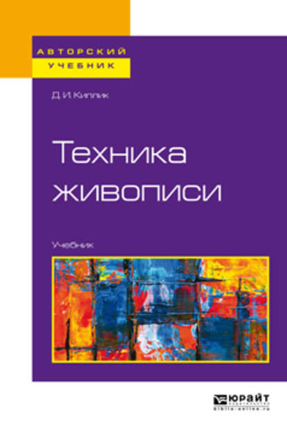 Техника живописи. Учебник для вузов - Д. И. Киплик