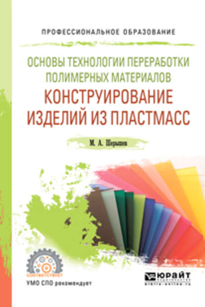 Основы технологии переработки полимерных материалов: конструирование изделий из пластмасс. Учебное пособие для СПО - Михаил Анатольевич Шерышев