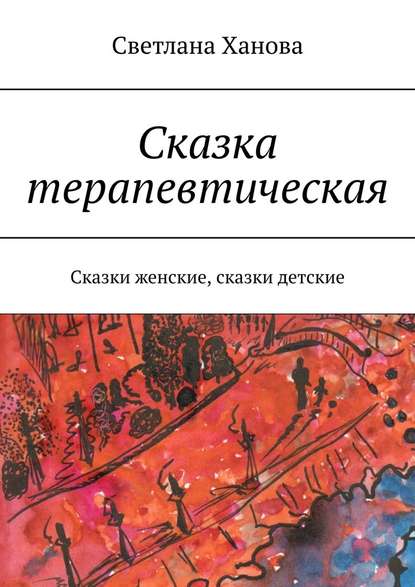 Сказка терапевтическая. Сказки женские, сказки детские — Светлана Ханова