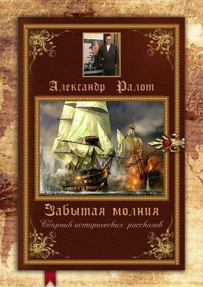 Забытая молния. Сборник исторических рассказов — Александр Ралот