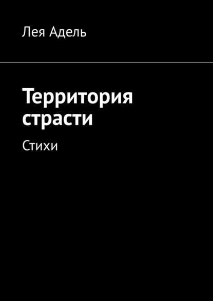 Территория страсти. Стихи - Лея Адель