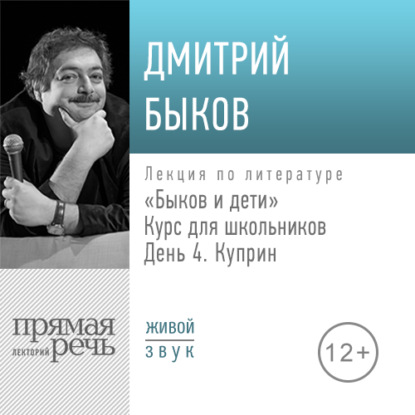 Лекция «Быков и дети. День 4. Куприн» - Дмитрий Быков