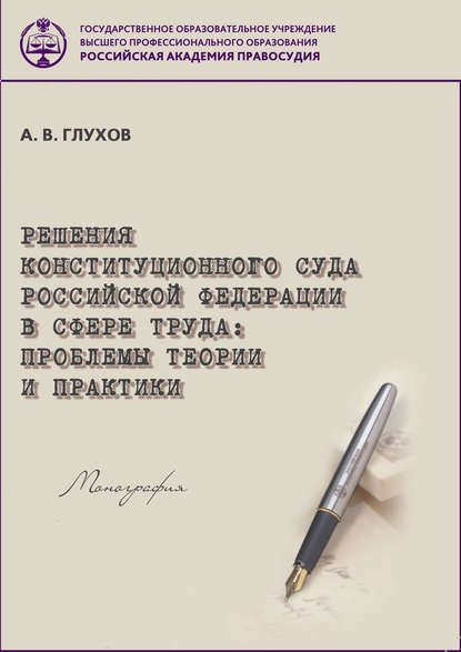 Решения Конституционного Суда Российской Федерации в сфере труда. Проблемы теории и практики - А. В. Глухов