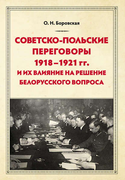 Советско-польские переговоры 1918–1921 гг. и их влияние на решение белорусского вопроса - Ольга Боровская