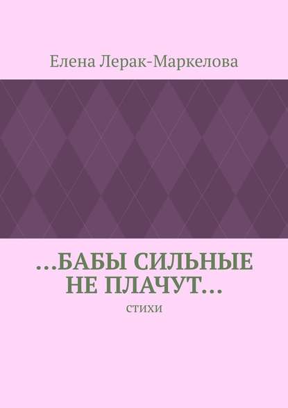 …бабы сильные не плачут… Стихи - Елена Лерак-Маркелова