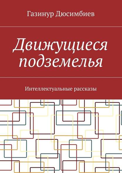 Движущиеся подземелья. Интеллектуальные рассказы - Газинур Хузаирович Дюсимбиев