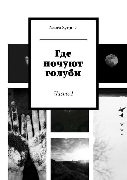 Где ночуют голуби. Часть I — Алиса Зугрова