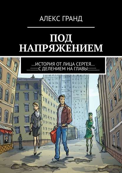 Под напряжением. История от лица Сергея. С делением на главы - Алекс Гранд