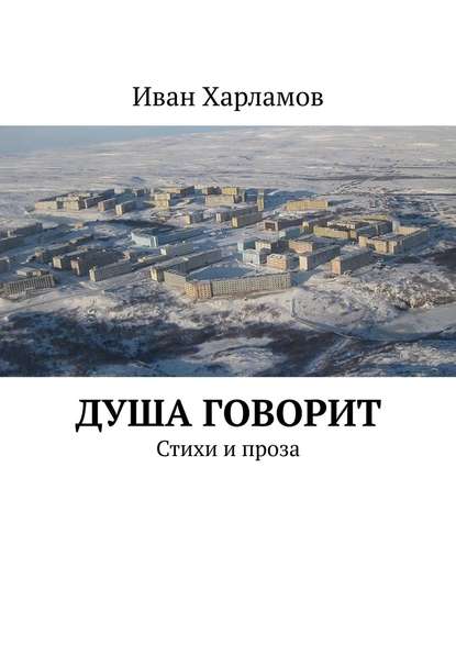 Душа говорит. Стихи и проза - Иван Харламов