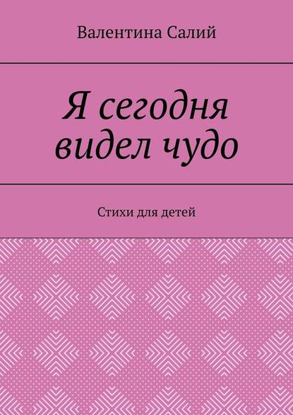 Я сегодня видел чудо. Стихи для детей - Валентина Салий