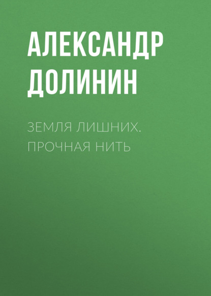 Земля лишних. Прочная нить - Александр Долинин