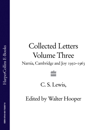 Collected Letters Volume Three: Narnia, Cambridge and Joy 1950–1963 - Клайв Стейплз Льюис