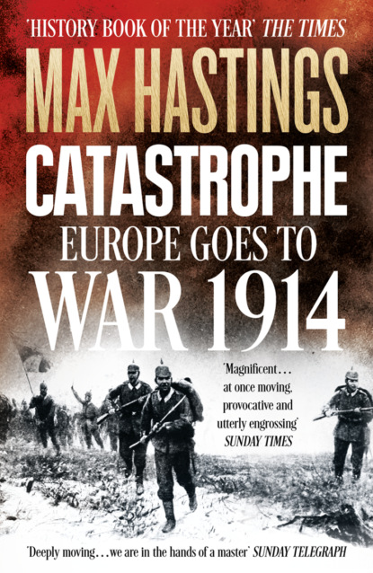 Catastrophe: Europe Goes to War 1914 — Макс Хейстингс