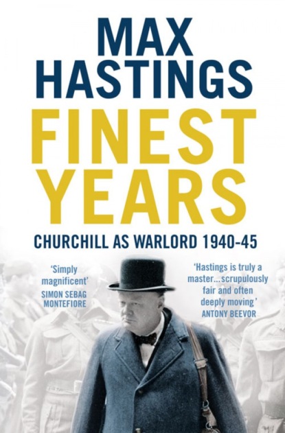 Finest Years: Churchill as Warlord 1940–45 — Макс Хейстингс