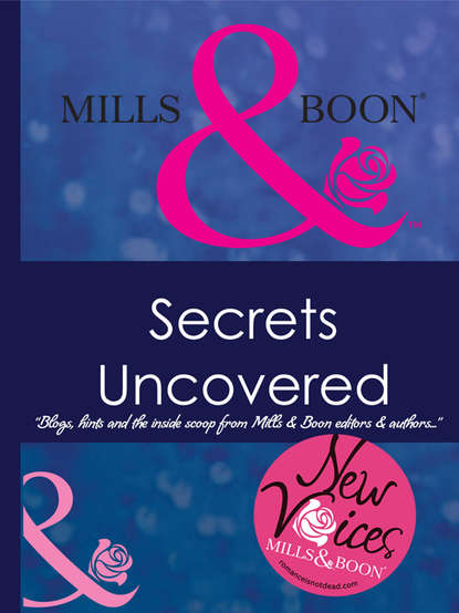 Secrets Uncovered – Blogs, Hints and the inside scoop from Mills & Boon editors and authors — Коллектив авторов