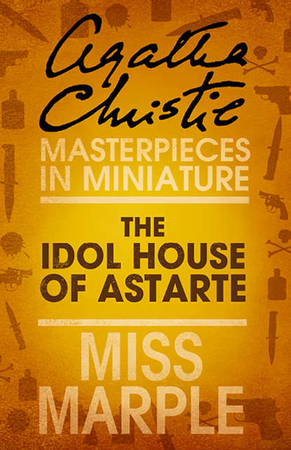 The Idol House of Astarte: A Miss Marple Short Story - Агата Кристи