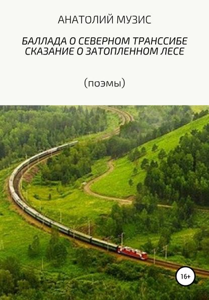 Баллада о Северном Транссибе. Поэма о затопленном лесе (поэмы) — Анатолий Музис