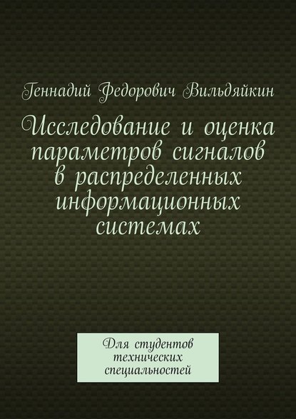 Исследование и оценка параметров сигналов в распределенных информационных системах. Для студентов технических специальностей — Геннадий Федорович Вильдяйкин