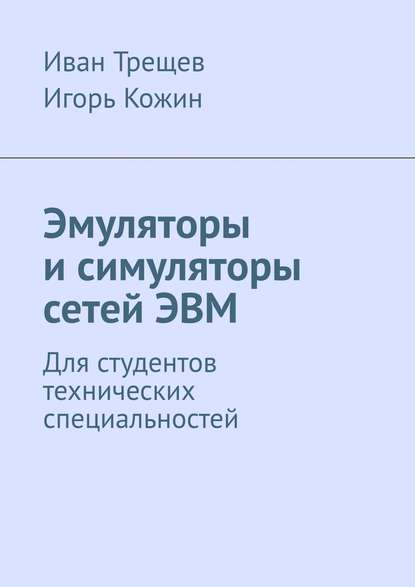 Эмуляторы и симуляторы сетей ЭВМ. Для студентов технических специальностей — Иван Андреевич Трещев