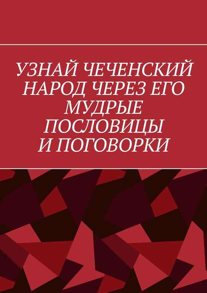 Узнай чеченский народ через его мудрые пословицы и поговорки - Хусейн Шовхалов