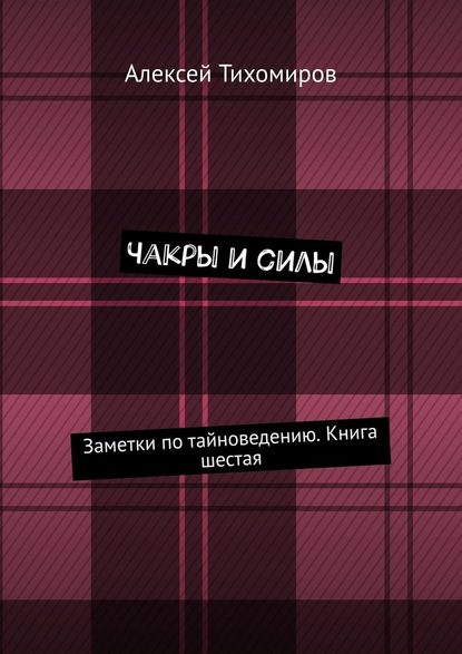 Чакры и силы. Заметки по тайноведению. Книга шестая - Алексей Тихомиров