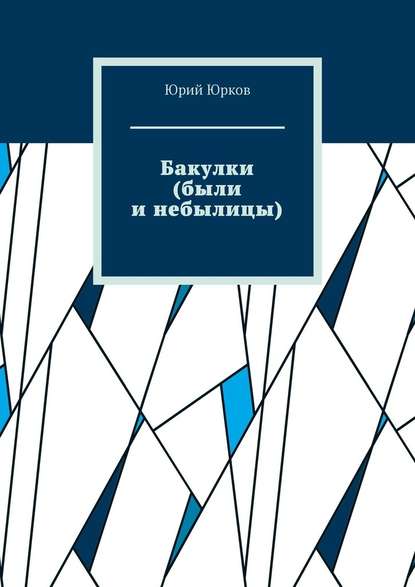 Бакулки (были и небылицы) - Юрий Юрков