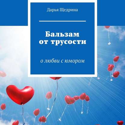 Бальзам от трусости. О любви с юмором - Дарья Щедрина