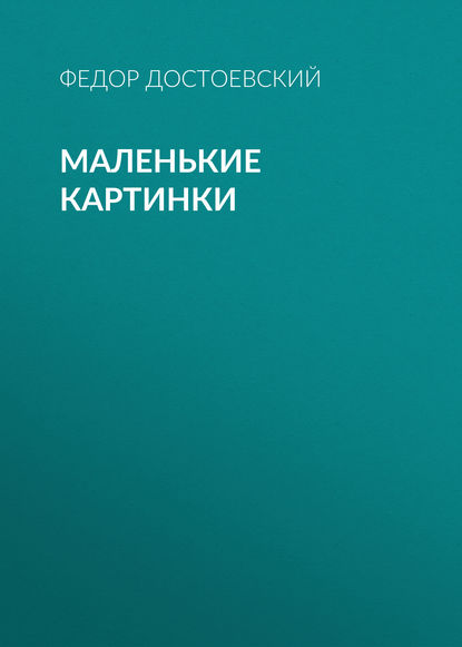 Маленькие картинки — Федор Достоевский