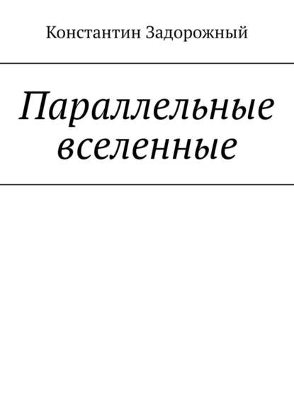 Параллельные вселенные - Константин Задорожный