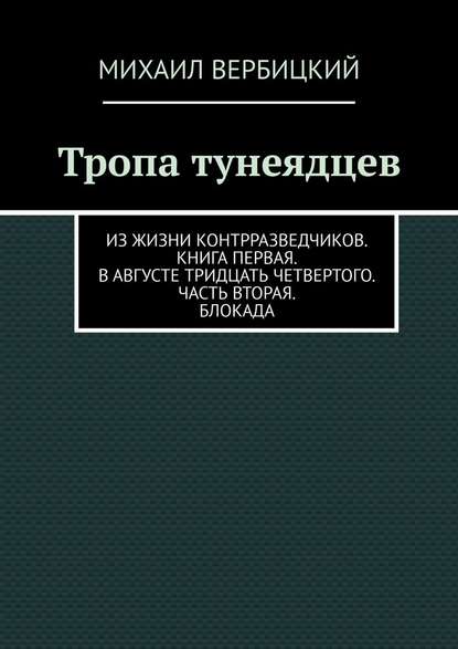 Тропа тунеядцев. Из жизни контрразведчиков. Книга первая. В августе тридцать четвертого. Часть вторая. Блокада - Михаил Михайлович Вербицкий