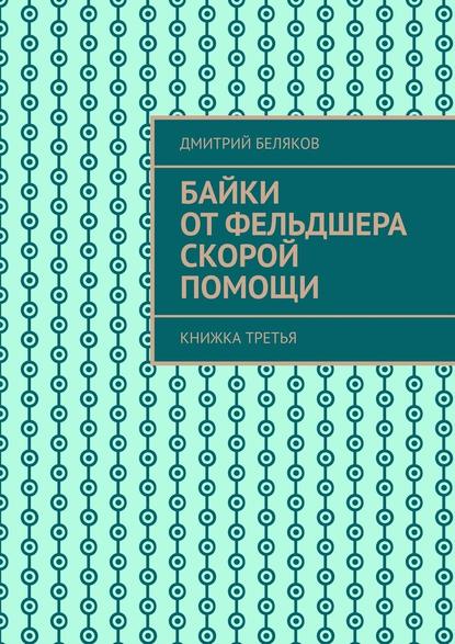 Байки от фельдшера скорой помощи. Книжка третья — Дмитрий Беляков