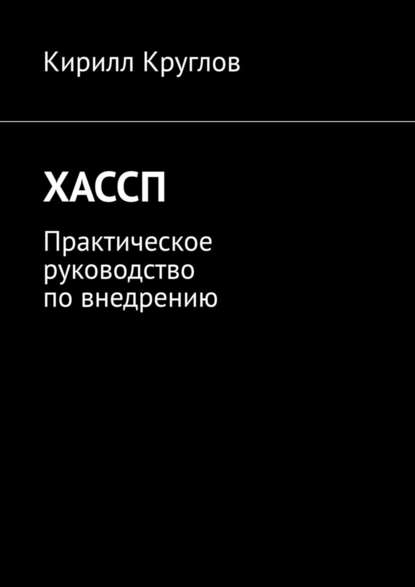 ХАССП. Практическое руководство по внедрению — Кирилл Круглов