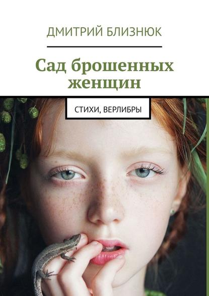 Сад брошенных женщин. Стихи, верлибры - Дмитрий Близнюк