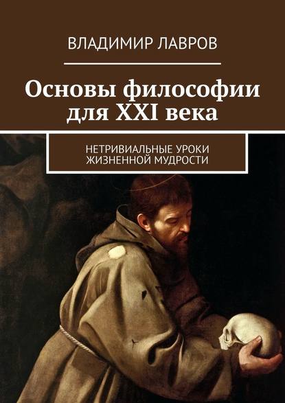 Основы философии для XXI века. Нетривиальные уроки жизненной мудрости - Владимир Сергеевич Лавров