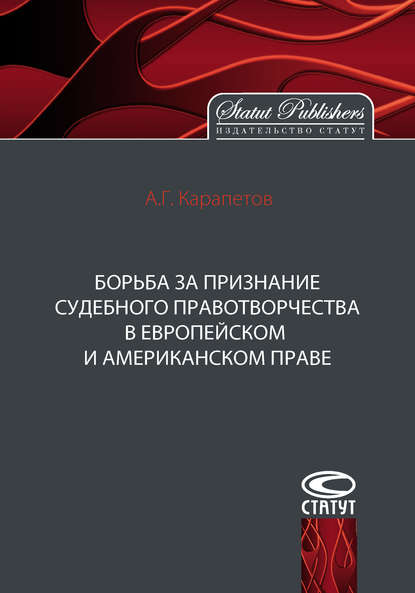 Борьба за признание судебного правотворчества в европейском и американском праве - А. Г. Карапетов