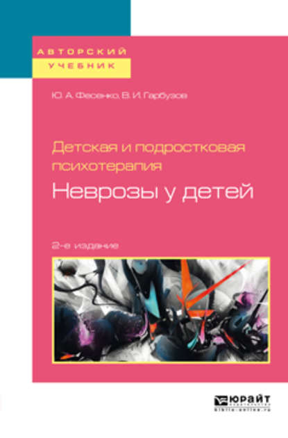 Детская и подростковая психотерапия: неврозы у детей 2-е изд. Учебное пособие для бакалавриата и специалитета - Юрий Анатольевич Фесенко