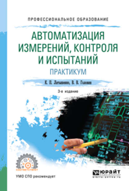 Автоматизация измерений, контроля и испытаний. Практикум 3-е изд., испр. и доп. Учебное пособие для СПО - К. П. Латышенко