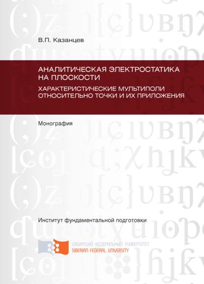 Аналитическая электростатика на плоскости. Характеристические мультиполи относительно точки и их приложения. Глава 1 – Глава 4 - Владимир Казанцев