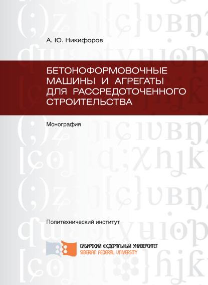 Бетоноформовочные машины и агрегаты для рассредоточенного строительства - А. Ю. Никифоров