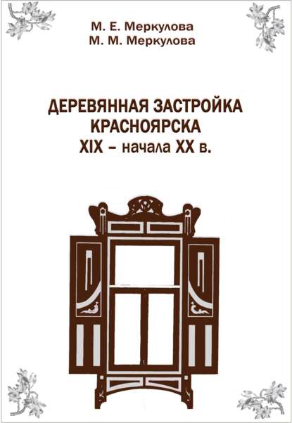 Деревянная застройка Красноярска XIX – начала XX в. - М. Е. Меркулова