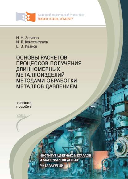 Основы расчетов процессов получения длинномерных металлоизделий методами обработки металлов давлением - Е. В. Иванов