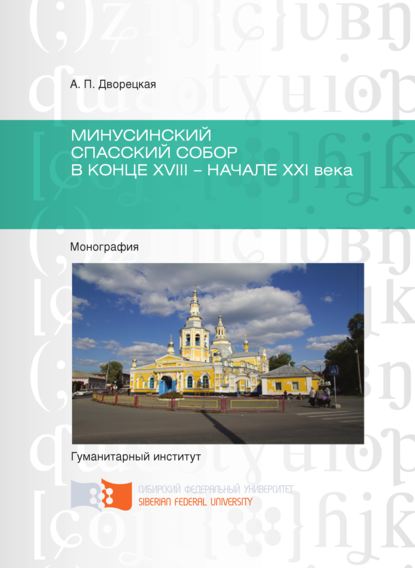 Минусинский Спасский собор в конце XVIII – начале XXI века - Анна Дворецкая