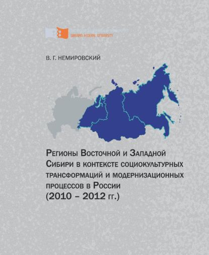 Регионы Восточной и Западной Сибири в контексте социокультурных трансформаций и модернизационных процессов в России (2010–2012 гг.) - Валентин Немировский