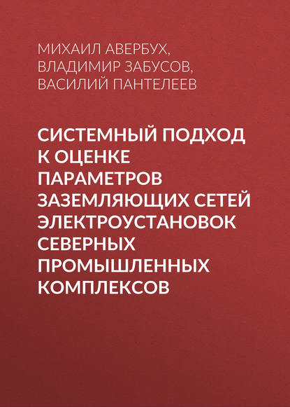 Системный подход к оценке параметров заземляющих сетей электроустановок северных промышленных комплексов - Василий Пантелеев