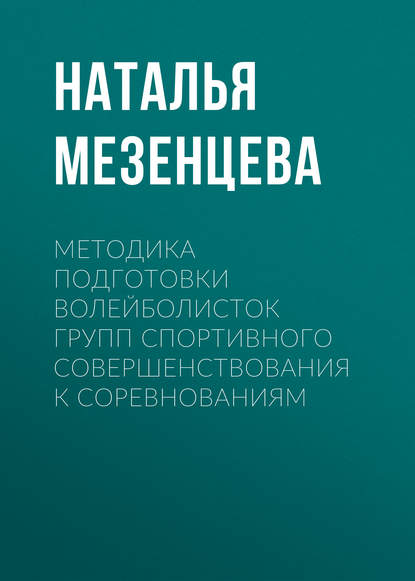 Методика подготовки волейболисток групп спортивного совершенствования к соревнованиям - Наталья Мезенцева