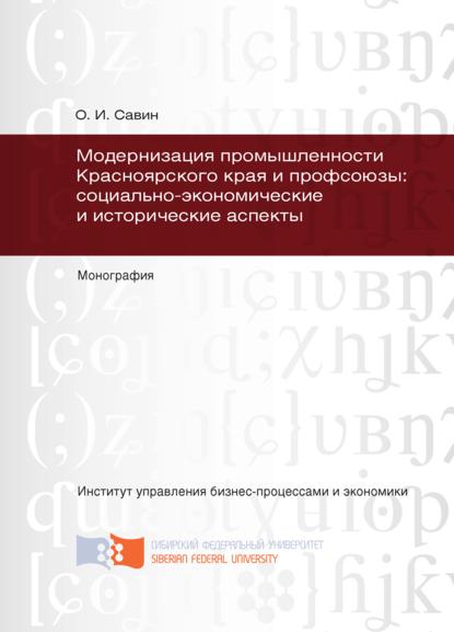 Модернизация промышленности Красноярского края и профсоюзы: социально-экономические и исторические аспекты - Олег Савин