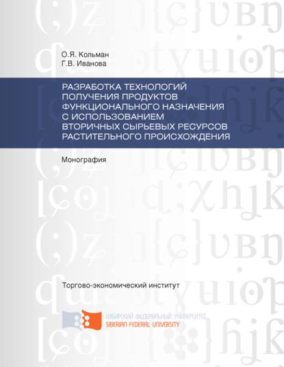 Разработка технологий получения продуктов функционального назначения с использованием вторичных сырьевых ресурсов растительного происхождения - О. Я. Кольман