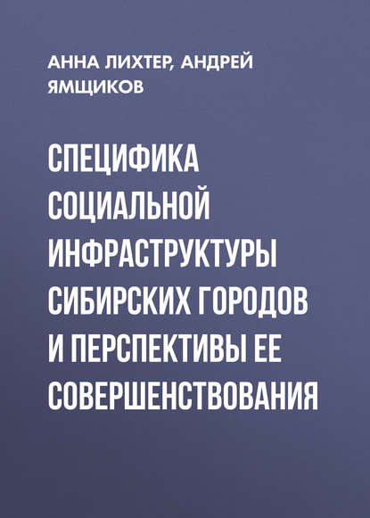 Специфика социальной инфраструктуры сибирских городов и перспективы ее совершенствования - Анна Лихтер