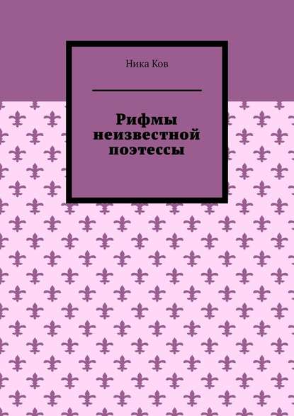 Рифмы неизвестной поэтессы - Ника Ков